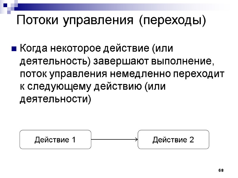 68 Потоки управления (переходы) Когда некоторое действие (или деятельность) завершают выполнение, поток управления немедленно